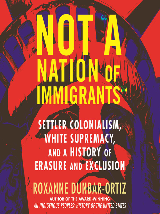 Title details for Not "A Nation of Immigrants" by Roxanne Dunbar-Ortiz - Available